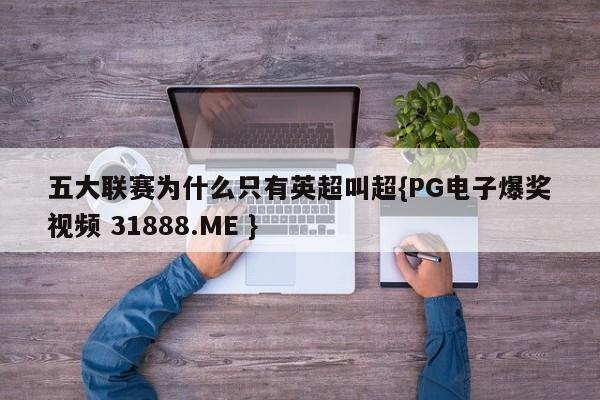 五大联赛为什么只有英超叫超{PG电子爆奖视频 31888.ME }