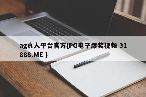 ag真人平台官方{PG电子爆奖视频 31888.ME }