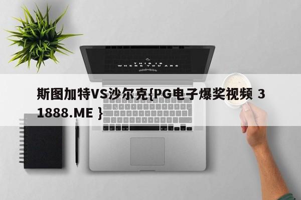 斯图加特VS沙尔克{PG电子爆奖视频 31888.ME }