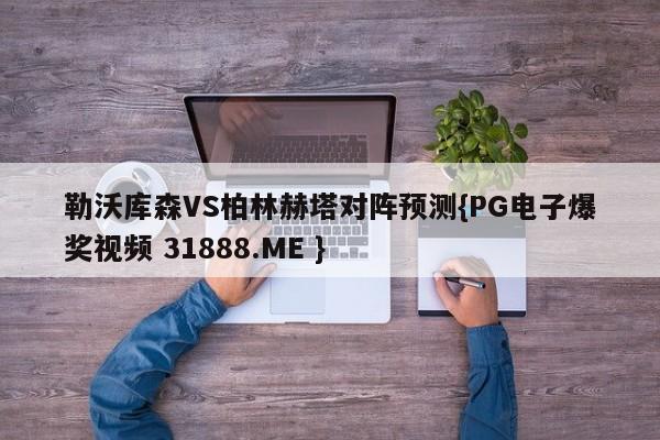 勒沃库森VS柏林赫塔对阵预测{PG电子爆奖视频 31888.ME }