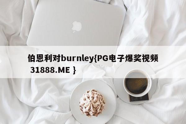 伯恩利对burnley{PG电子爆奖视频 31888.ME }