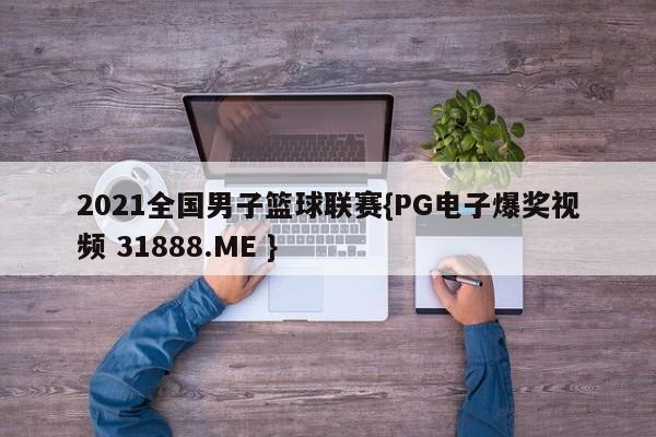2021全国男子篮球联赛{PG电子爆奖视频 31888.ME }