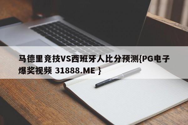 马德里竞技VS西班牙人比分预测{PG电子爆奖视频 31888.ME }