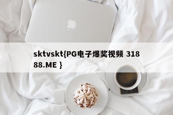 sktvskt{PG电子爆奖视频 31888.ME }