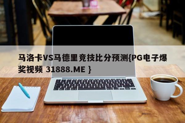 马洛卡VS马德里竞技比分预测{PG电子爆奖视频 31888.ME }