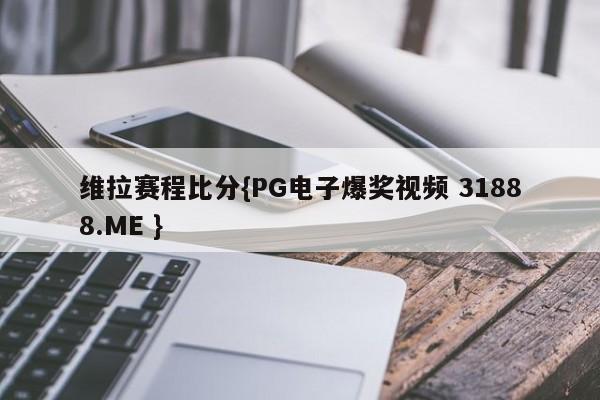 维拉赛程比分{PG电子爆奖视频 31888.ME }