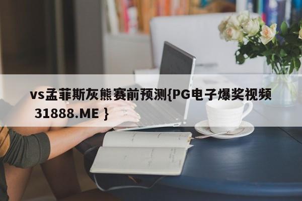 vs孟菲斯灰熊赛前预测{PG电子爆奖视频 31888.ME }