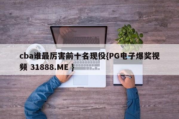 cba谁最厉害前十名现役{PG电子爆奖视频 31888.ME }