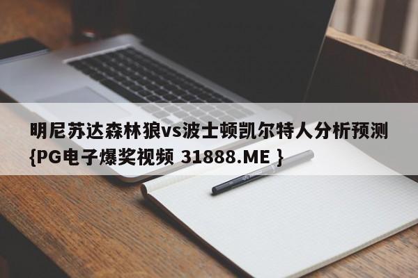 明尼苏达森林狼vs波士顿凯尔特人分析预测{PG电子爆奖视频 31888.ME }