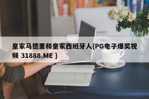 皇家马德里和皇家西班牙人{PG电子爆奖视频 31888.ME }