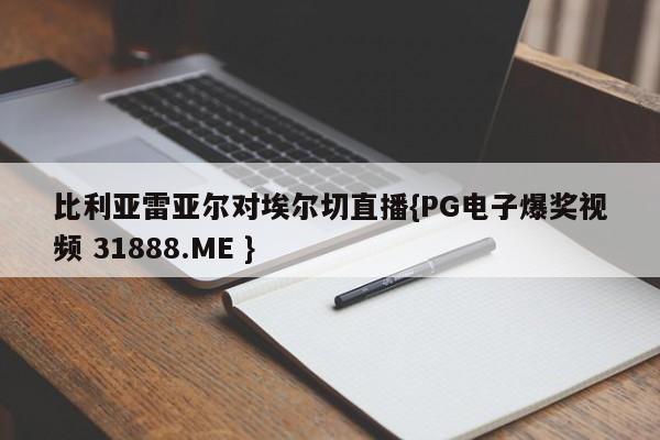 比利亚雷亚尔对埃尔切直播{PG电子爆奖视频 31888.ME }