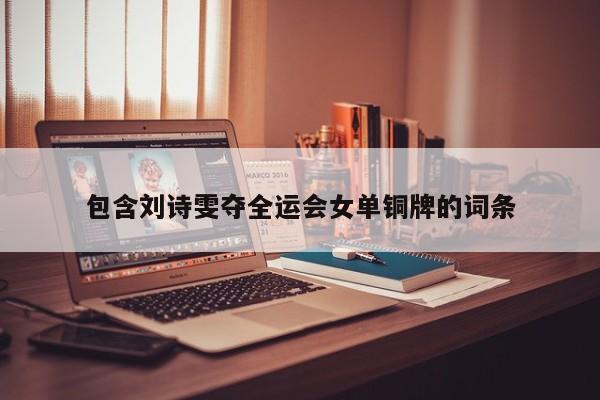 包含刘诗雯夺全运会女单铜牌的词条