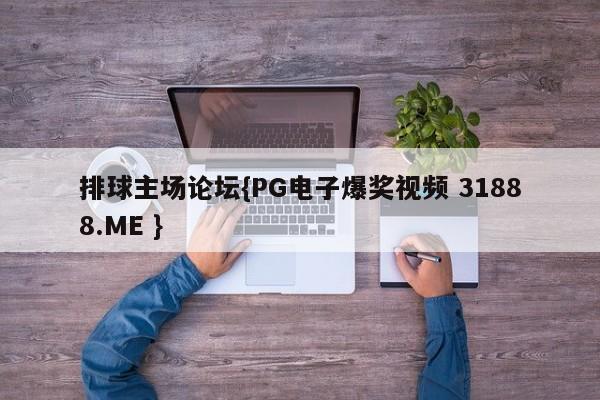 排球主场论坛{PG电子爆奖视频 31888.ME }