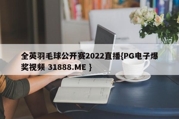 全英羽毛球公开赛2022直播{PG电子爆奖视频 31888.ME }
