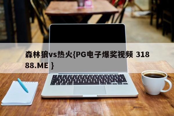 森林狼vs热火{PG电子爆奖视频 31888.ME }
