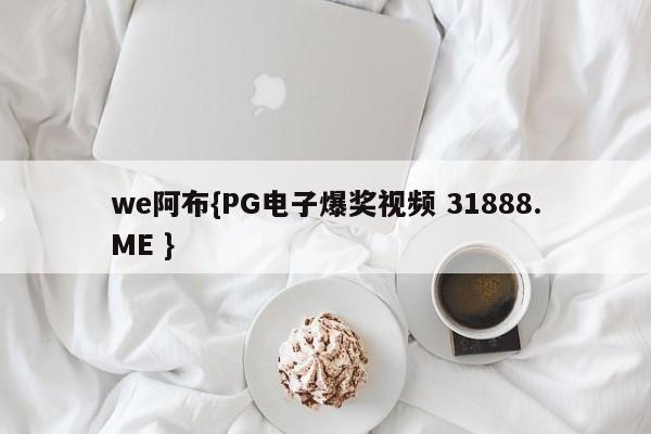 we阿布{PG电子爆奖视频 31888.ME }