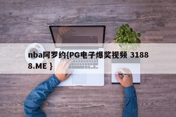 nba阿罗约{PG电子爆奖视频 31888.ME }