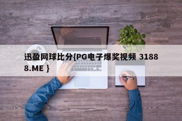 迅盈网球比分{PG电子爆奖视频 31888.ME }