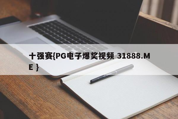 十强赛{PG电子爆奖视频 31888.ME }