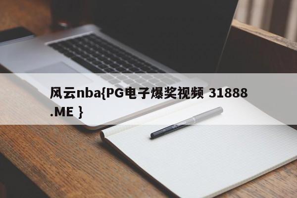 风云nba{PG电子爆奖视频 31888.ME }