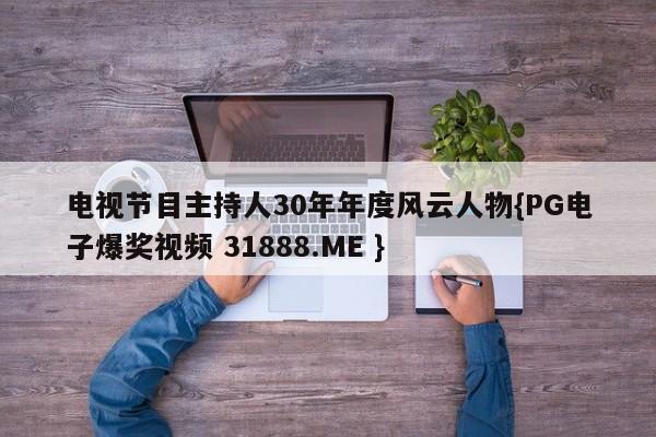 电视节目主持人30年年度风云人物{PG电子爆奖视频 31888.ME }