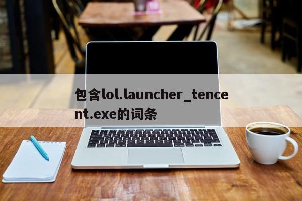 包含lol.launcher_tencent.exe的词条