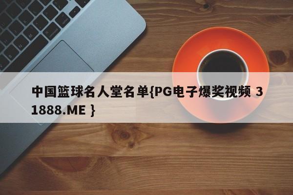 中国篮球名人堂名单{PG电子爆奖视频 31888.ME }