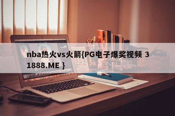 nba热火vs火箭{PG电子爆奖视频 31888.ME }